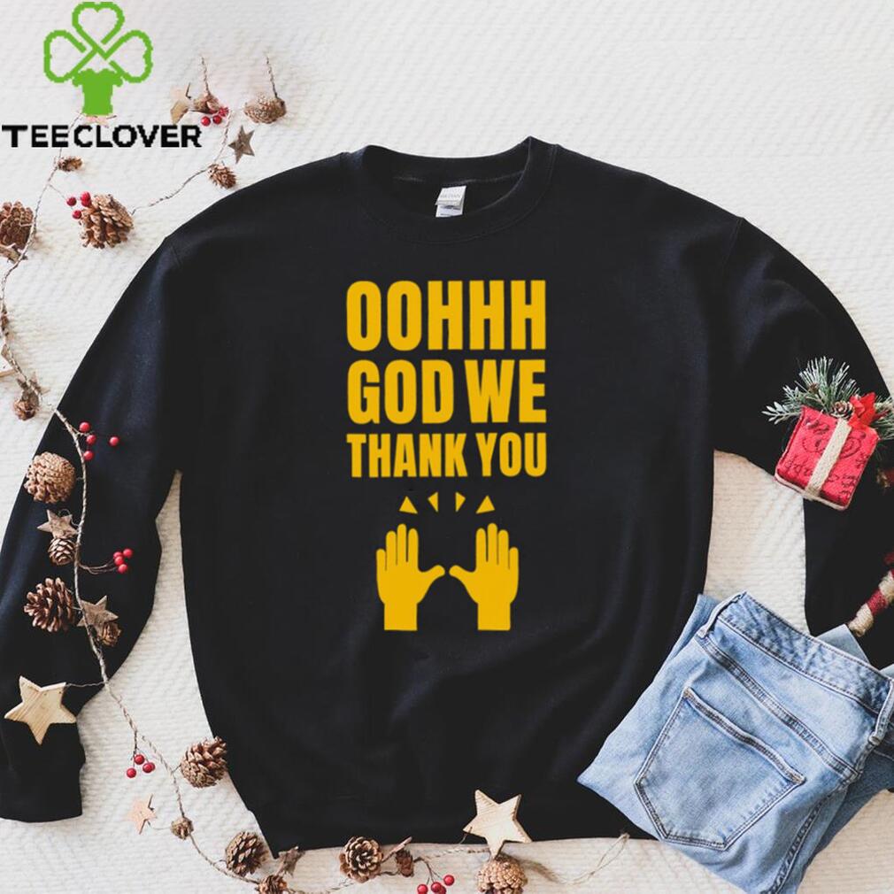 Oh God we thank you hand shirt Oh God we thank you hand shirt