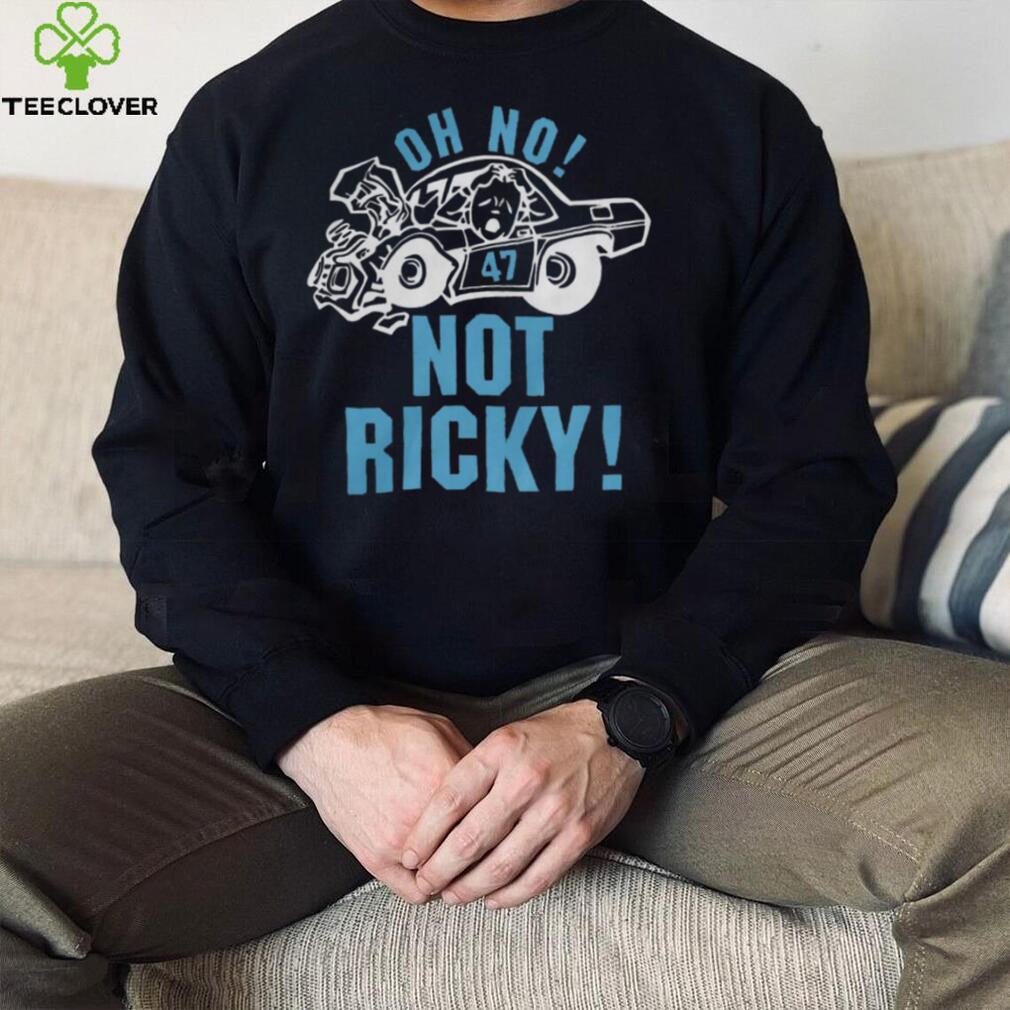 Oh No Not Ricky Shirt Oh No Not Ricky Shirt