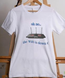 Oh No The Wifi Is Down Shirts