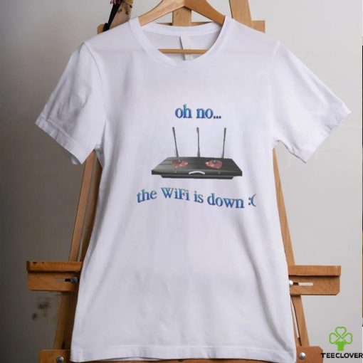 Oh No The Wifi Is Down Shirts