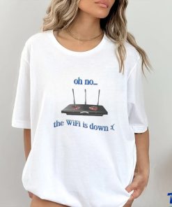 Oh No The Wifi Is Down Shirts
