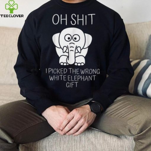 Oh Shit I Picked The Wrong White Elephant Gift T Shirt