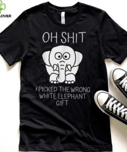 Oh Shit I Picked The Wrong White Elephant Gift T Shirt