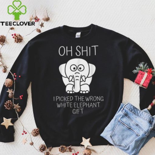 Oh Shit I Picked The Wrong White Elephant Gift T Shirt