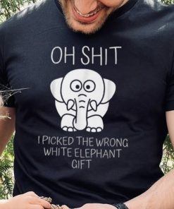 Oh Shit I Picked The Wrong White Elephant Gift T Shirt