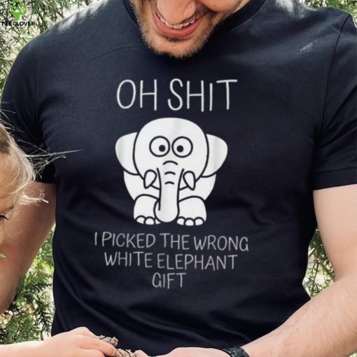 Oh Shit I Picked The Wrong White Elephant Gift T Shirt