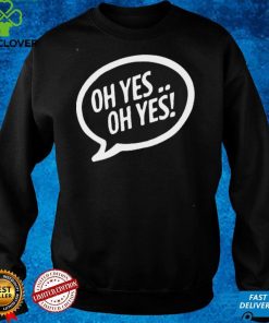 Oh Yes Oh Yes Shirt