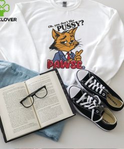 Oh You Don't Like Pussy Pawse Shirt