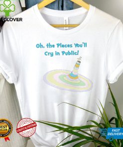 Oh the Places you’ll cry in public colorful shirt