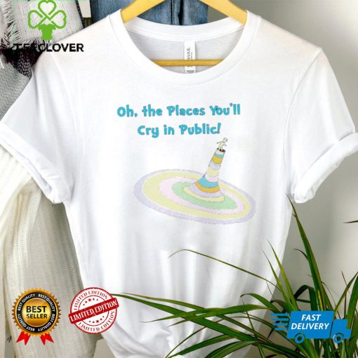 Oh the Places you’ll cry in public colorful hoodie, sweater, longsleeve, shirt v-neck, t-shirt