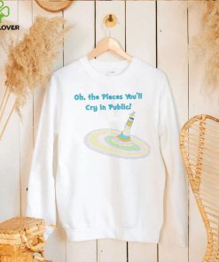 Oh the Places you’ll cry in public colorful hoodie, sweater, longsleeve, shirt v-neck, t-shirt