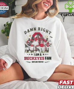 Ohio State Buckeyes Damn right I am a Buckeyes fan now and forever shirt 1 Ohio State Buckeyes Damn right I am a Buckeyes fan now and forever shirt