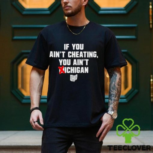 Ohio State Buckeyes If You Ain’t Cheating You Ain’t Michigan Shirt