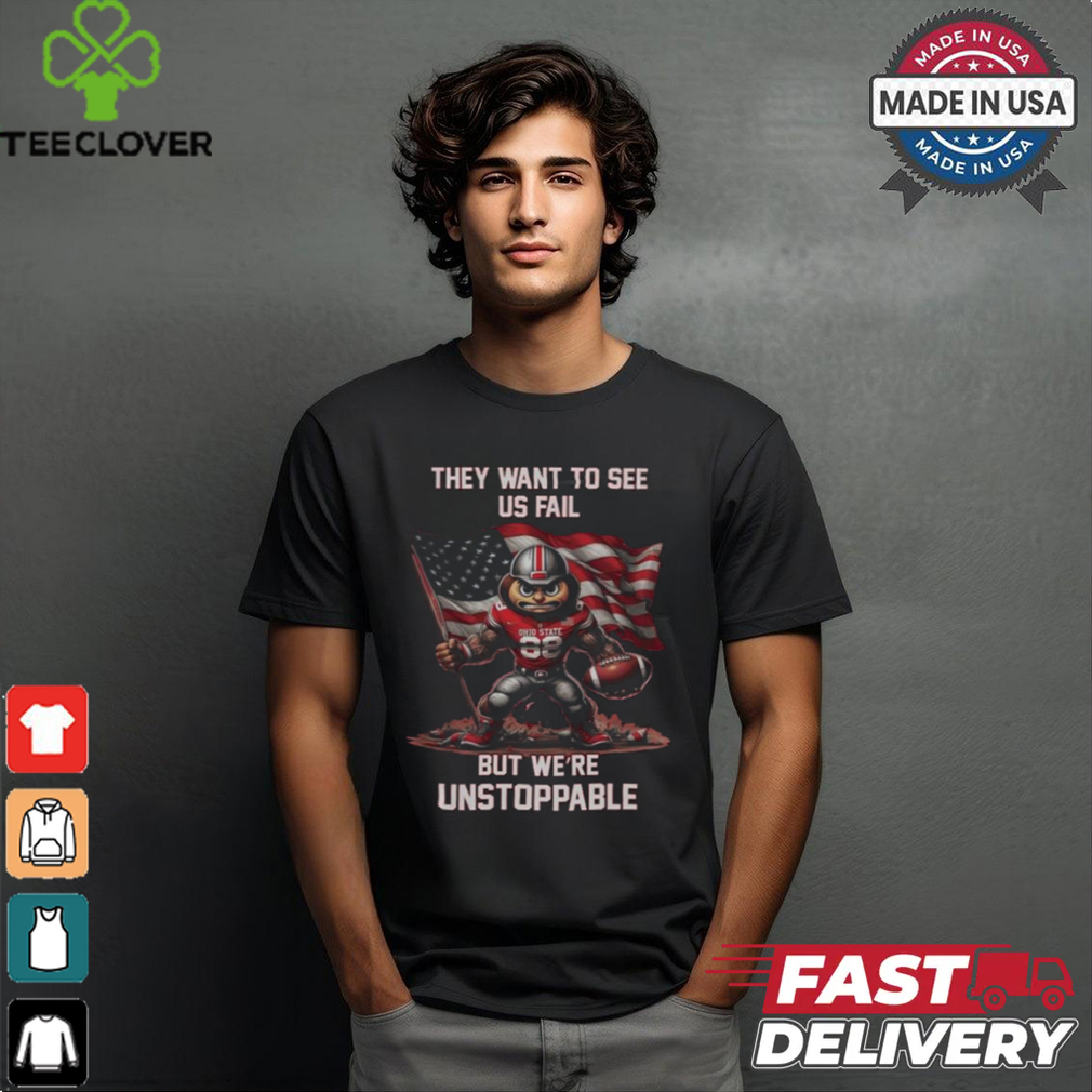 Ohio State Buckeyes They Want To See Us Fail But We Are Unstoppable Mascot shirt Ohio State Buckeyes They Want To See Us Fail But We Are Unstoppable Mascot shirt