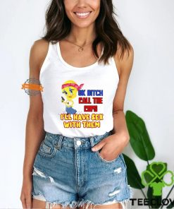 Ok Bitch Call The Cops I’ll Have Sex With Them T Shirt