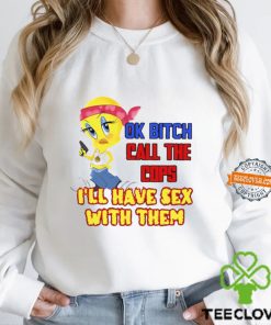 Ok Bitch Call The Cops I’ll Have Sex With Them T Shirt