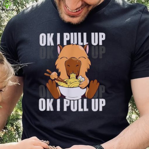 Ok I Pull Up Capybara Trending Meme Ramen Shirt