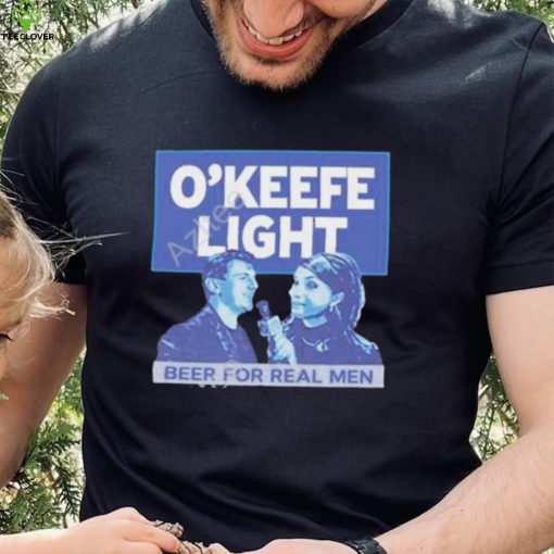 O’keefe Media Group Merch O’keefe Light Beer For Real Men Shirt