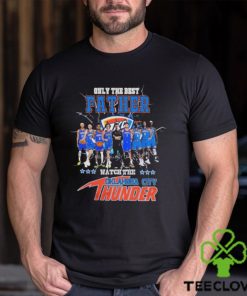 Oklahoma City Thunder Only Best Father Watch The Thunder Signatures hoodie, sweater, longsleeve, shirt v-neck, t-shirt