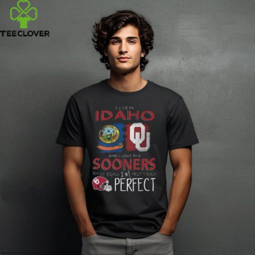 Oklahoma Sooners I Live In Idaho And I Love The Sooners Which Means I’m Pretty Much Perfect T Shirt