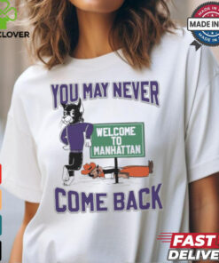 Oklahoma State Cowboys vs. Kansas State Wildcat You May Never Come Back Welcome To Manhattan t hoodie, sweater, longsleeve, shirt v-neck, t-shirt