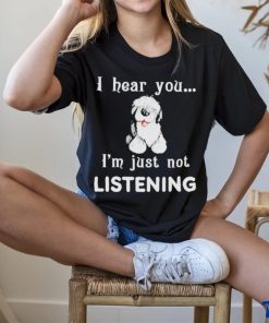 Old English Sheepdog I hear you not listening shirt