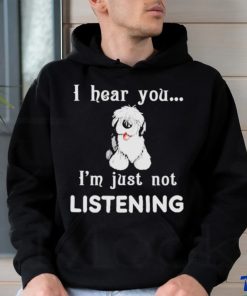 Old English Sheepdog I hear you not listening shirt