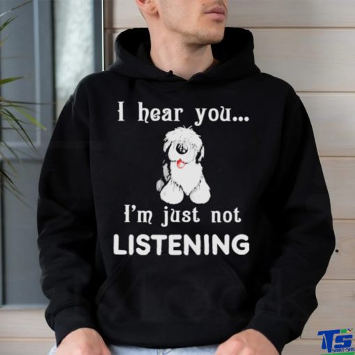 Old English Sheepdog I hear you not listening shirt
