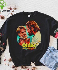 Older means we’re still here shirt