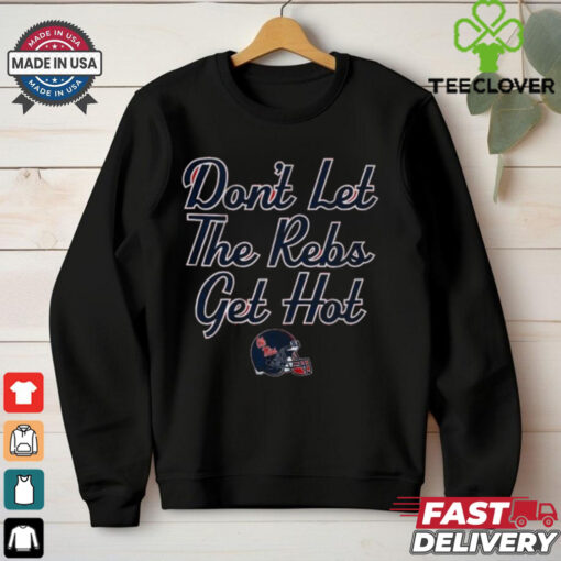Ole Miss Rebels Football Don’t Let The Rebs Get Hot Shirt