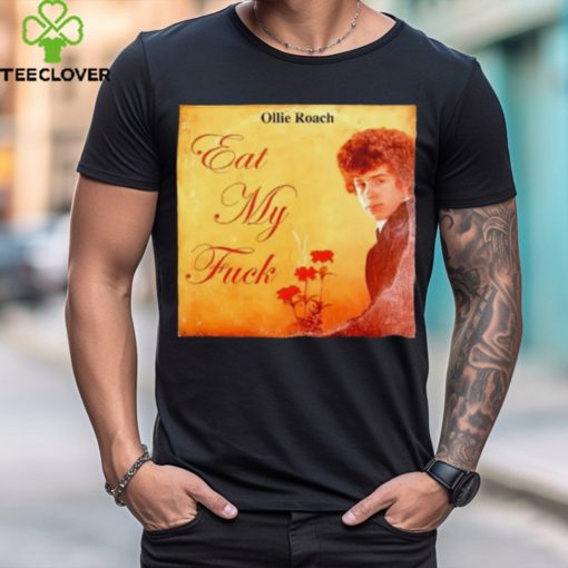 Ollie Roach Eat My Fuck Shirts