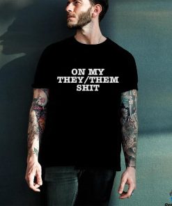 On My They Them Shit Shirt