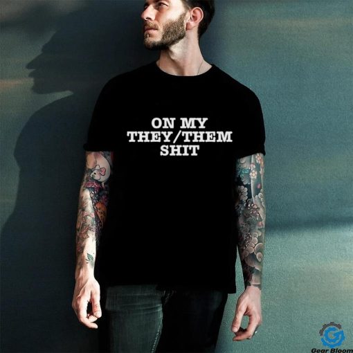 On My They Them Shit Shirt