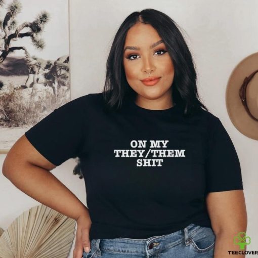 On My They Them Shit Shirt