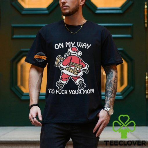 On My Way To Fuck Your Mom Shirt