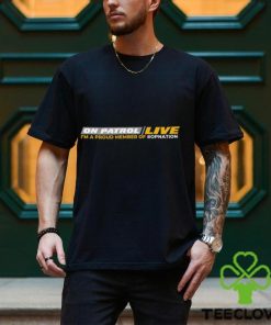On Patrol Live I’m A Proud Member Of Opnation Shirt