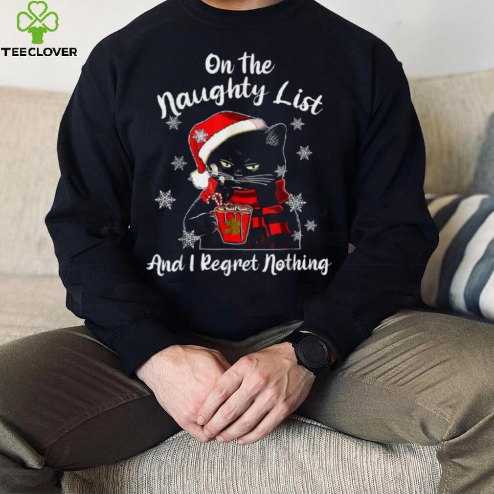On The Naughty List And I Regret Nothing Black Cat Christmas Shirt On The Naughty List And I Regret Nothing Black Cat Christmas Shirt