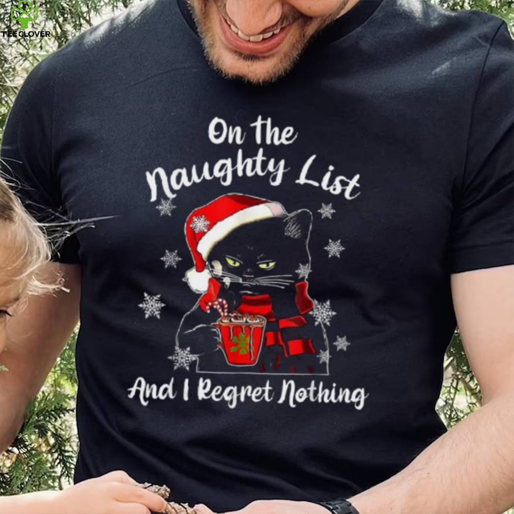On The Naughty List And I Regret Nothing Black Cat Christmas Shirt On The Naughty List And I Regret Nothing Black Cat Christmas Shirt