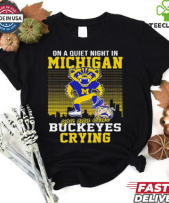 On a quiet night in Michigan you can hear The Buckeyes crying shirt