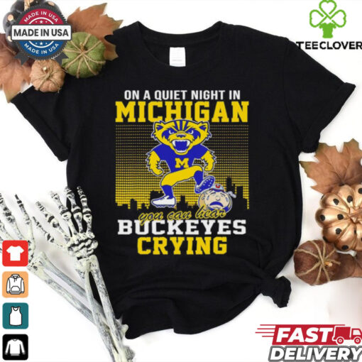 On a quiet night in Michigan you can hear The Buckeyes crying hoodie, sweater, longsleeve, shirt v-neck, t-shirt