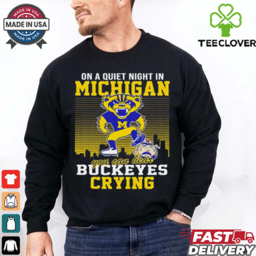 On a quiet night in Michigan you can hear The Buckeyes crying hoodie, sweater, longsleeve, shirt v-neck, t-shirt