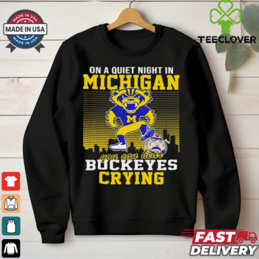 On a quiet night in Michigan you can hear The Buckeyes crying hoodie, sweater, longsleeve, shirt v-neck, t-shirt