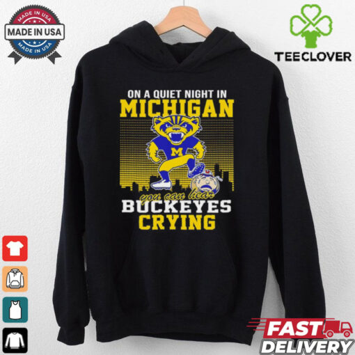 On a quiet night in Michigan you can hear The Buckeyes crying hoodie, sweater, longsleeve, shirt v-neck, t-shirt