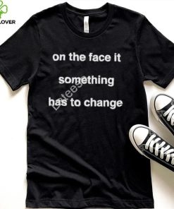 On the face of it something has to change prima facie tee shirt 4 On the face of it something has to change prima facie tee shirt