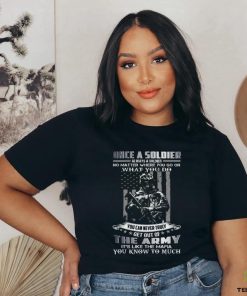 Once A Soldier Always A Soldier No Matter Where You Go Or What You Do You Can Never Truly Get Out Of The Army It's Like The Mafia You Know To Much Classic T Shirt