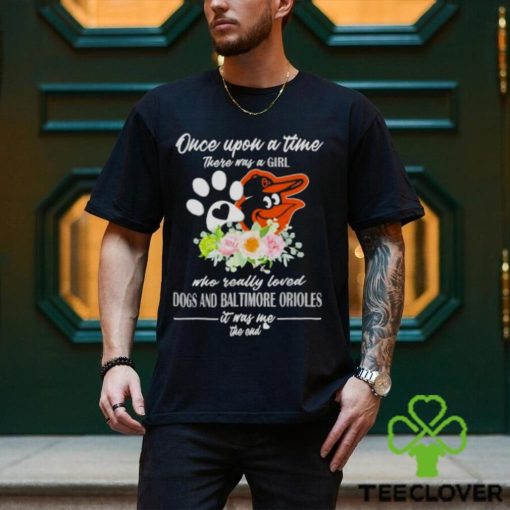 Once Upon A Time There Was A Girl Who Really Loved Dogs And Baltimore Orioles 2023 T shirt