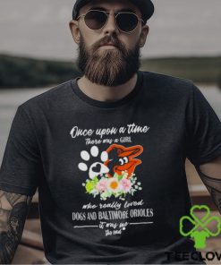 Once Upon A Time There Was A Girl Who Really Loved Dogs And Baltimore Orioles 2023 T shirt
