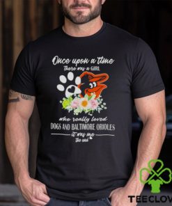 Once Upon A Time There Was A Girl Who Really Loved Dogs And Baltimore Orioles 2023 T shirt