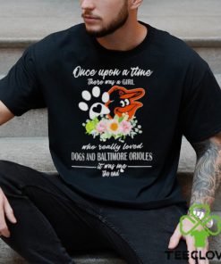 Once Upon A Time There Was A Girl Who Really Loved Dogs And Baltimore Orioles 2023 T shirt