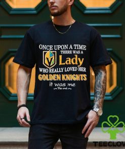 Once Upon A Time There Was A Lady Who Really Loved Her Golden Knights It Was Me Shirt
